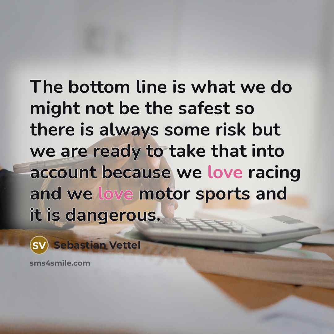 “The bottom line is what we do might not be…” quote by Sebastian Vettel