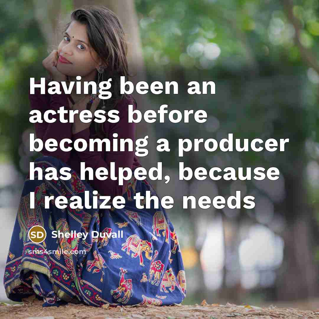 “Having been an actress before becoming a producer has helped,…” quote by Shelley Duvall