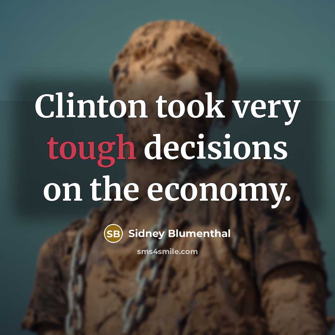 “Clinton took very tough decisions on the economy.…” quote by Sidney Blumenthal