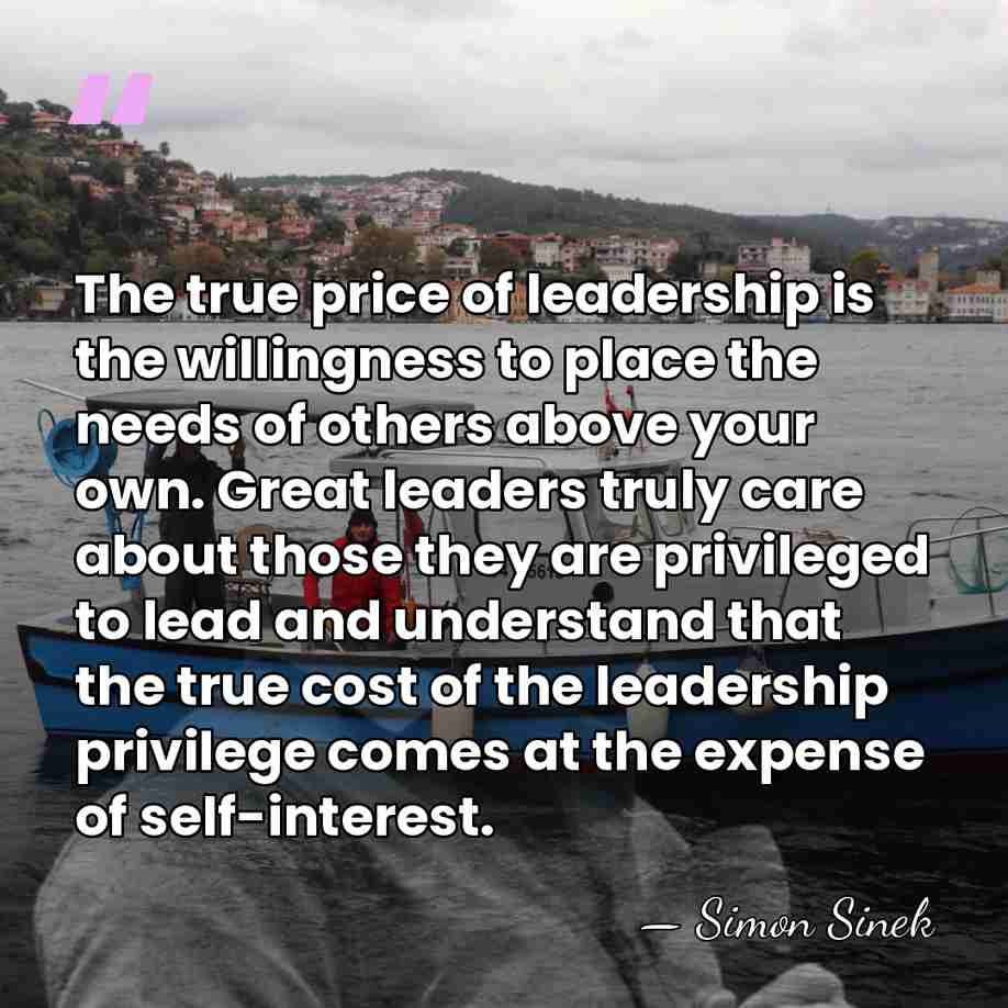 The true price of leadership is the willingness to place the needs&hellip; - Simon Sinek
