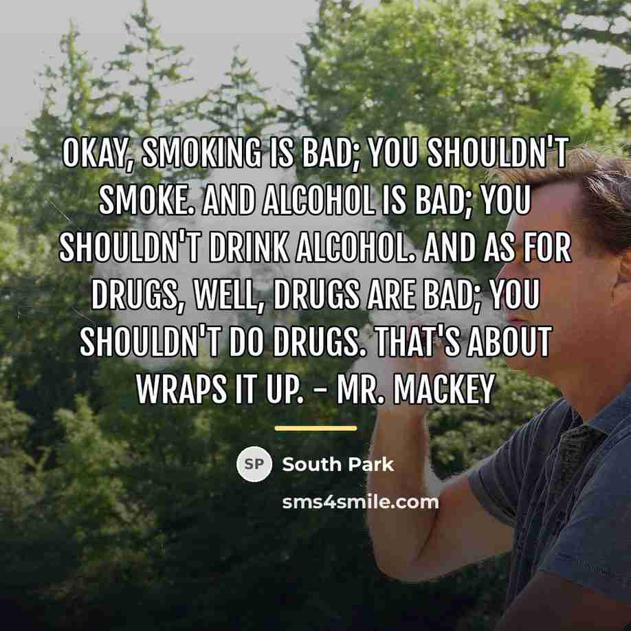 “Okay, smoking is bad; you shouldn't smoke. And alcohol is…” quote by South Park