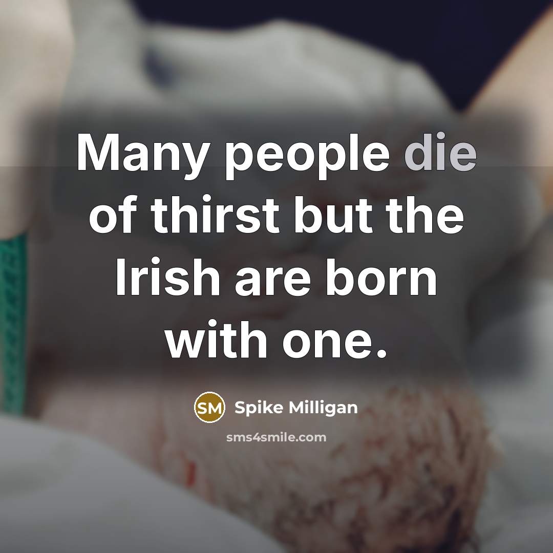 “Many people die of thirst but the Irish are born…” quote by Spike Milligan