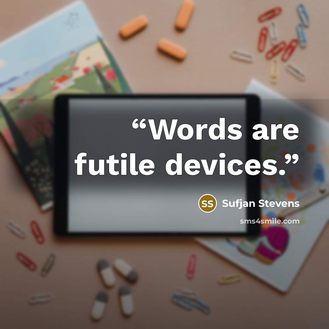 “Words are futile devices.” quote by Sufjan Stevens