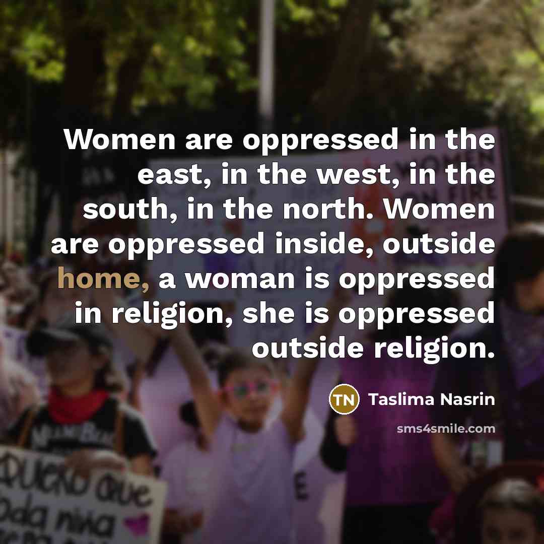 “Women are oppressed in the east, in the west, in…” quote by Taslima Nasrin