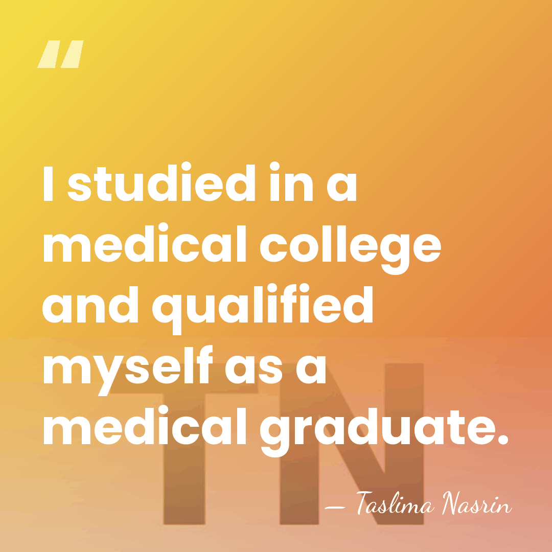 I studied in a medical college and qualified myself as a medical&hellip; - Taslima Nasrin