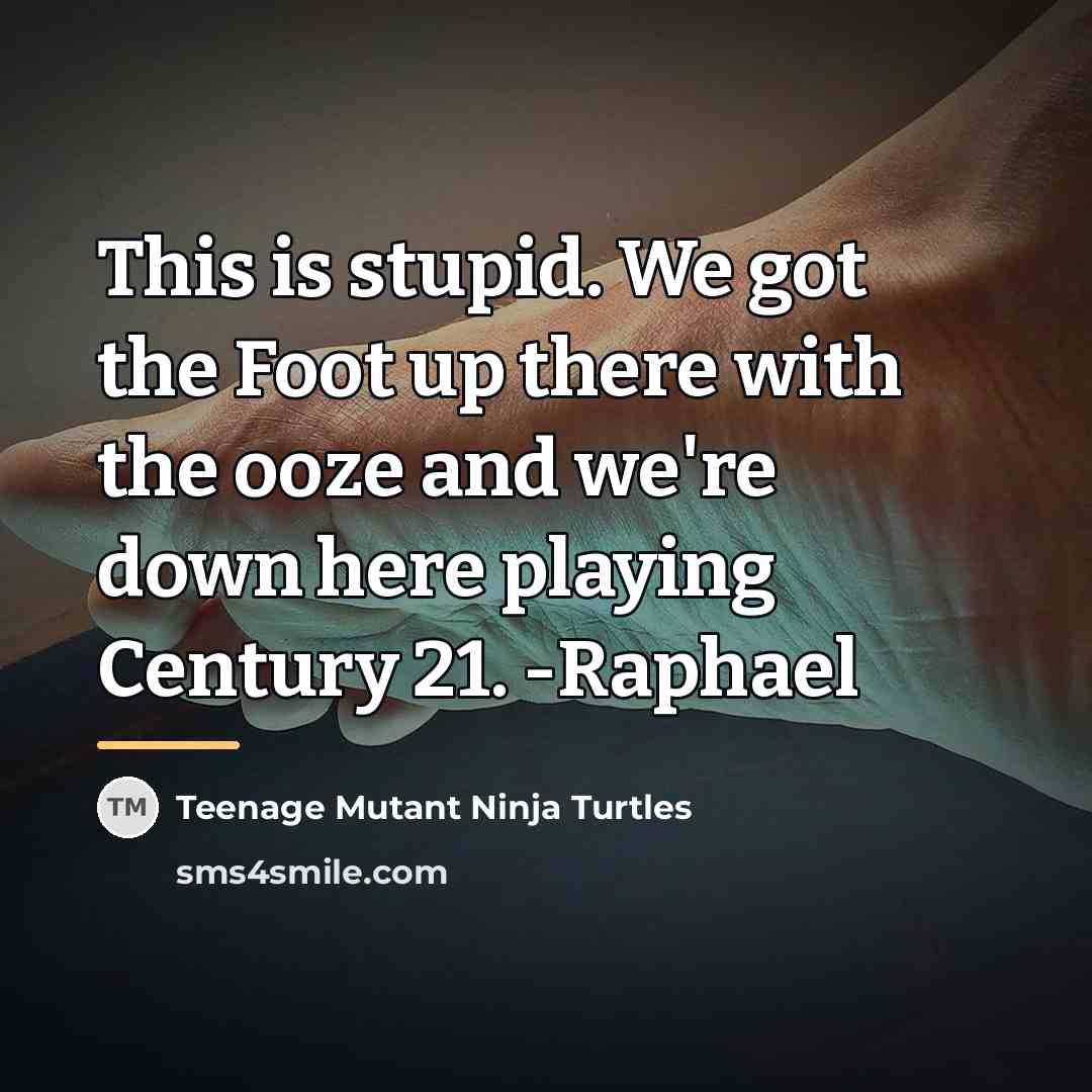 “This is stupid. We got the Foot up there with…” quote by Teenage Mutant Ninja Turtles
