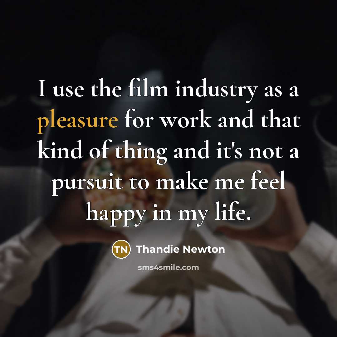 “I use the film industry as a pleasure for work…” quote by Thandie Newton