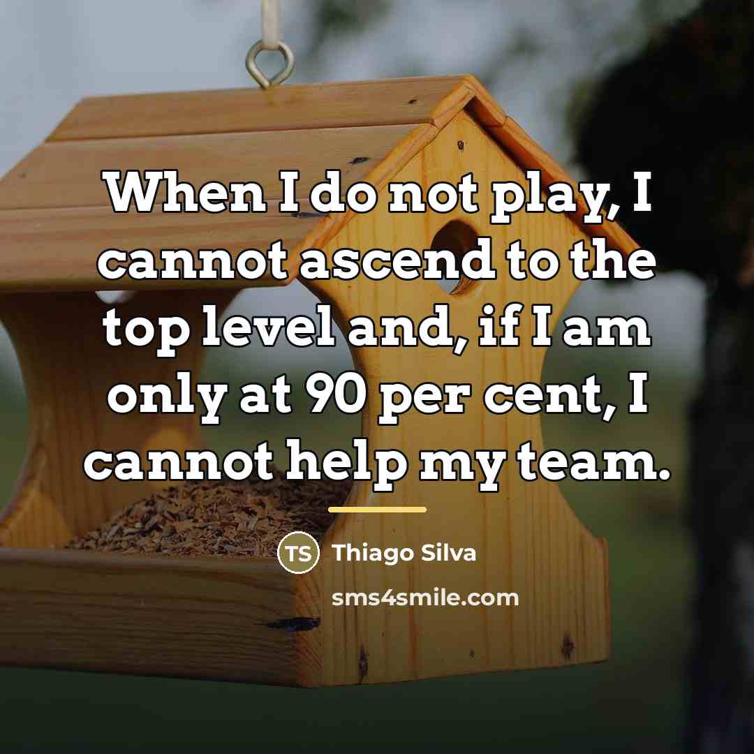 “When I do not play, I cannot ascend to the…” quote by Thiago Silva