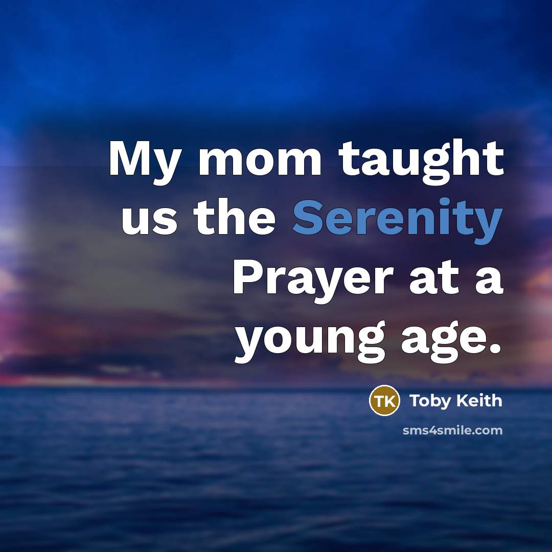 “My mom taught us the Serenity Prayer at a young…” quote by Toby Keith