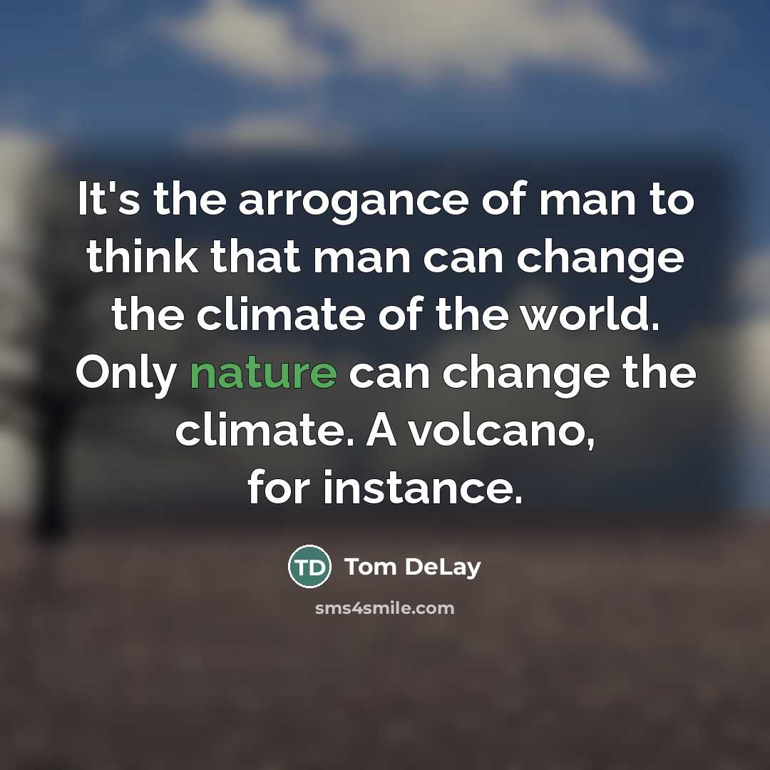 “It's the arrogance of man to think that man can…” quote by Tom DeLay