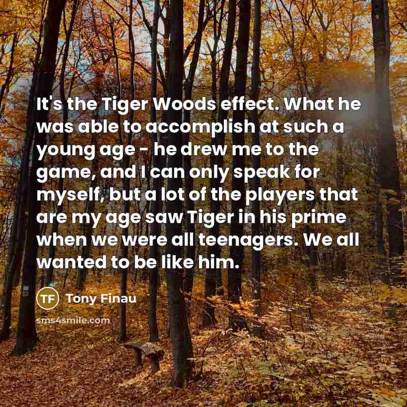 “It's the Tiger Woods effect. What he was able to…” quote by Tony Finau