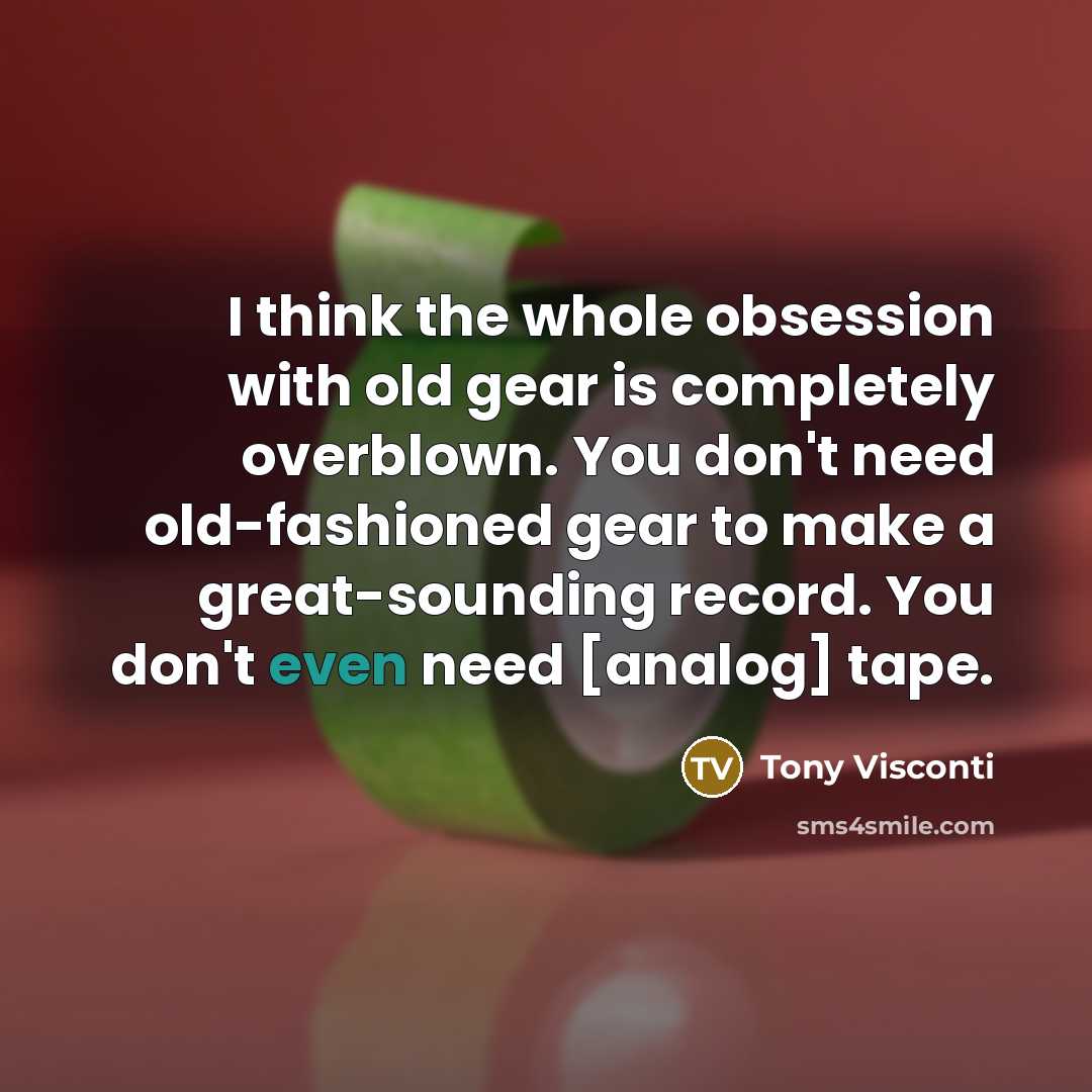 “I think the whole obsession with old gear is completely…” quote by Tony Visconti