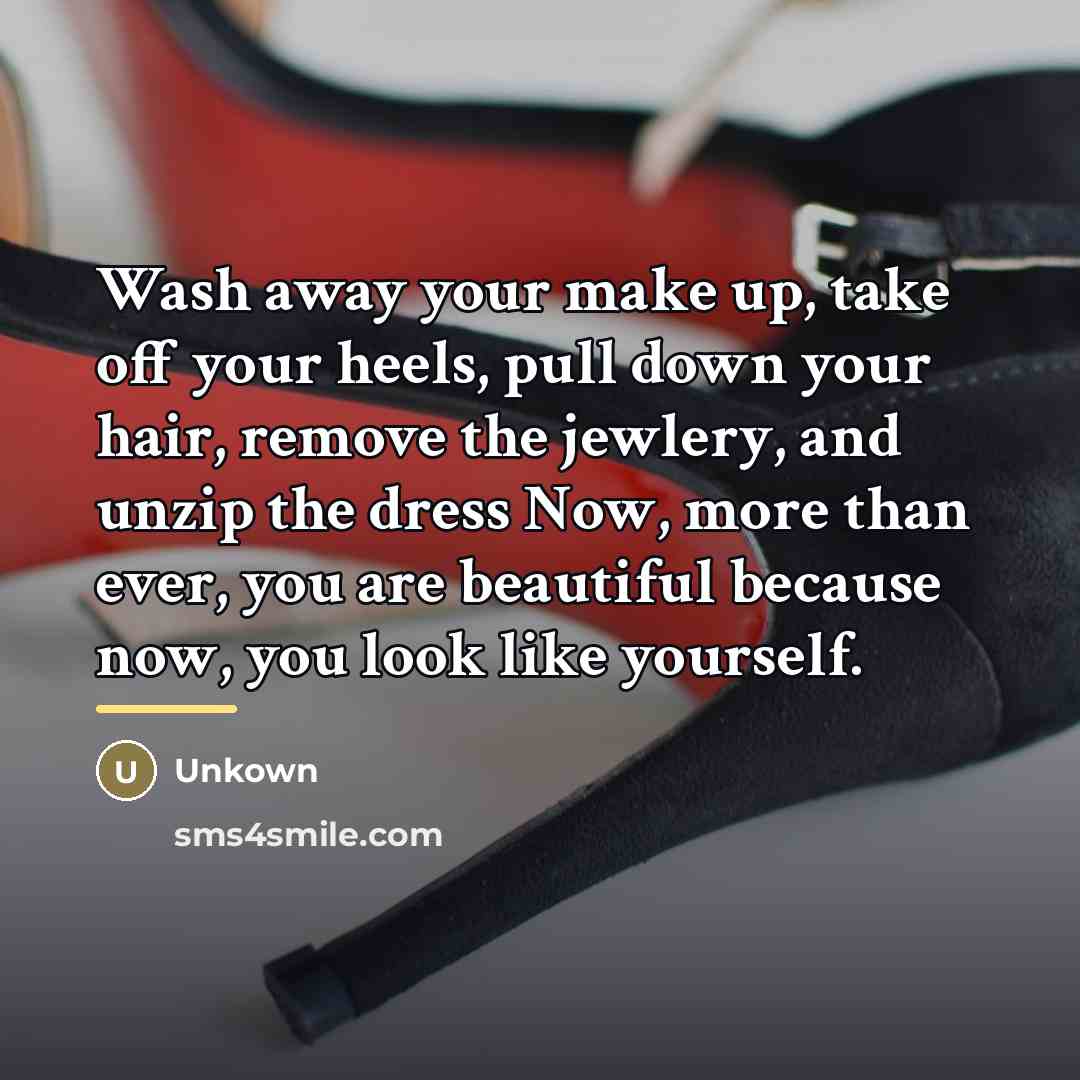 “Wash away your make up, take off your heels, pull…” quote by Unkown