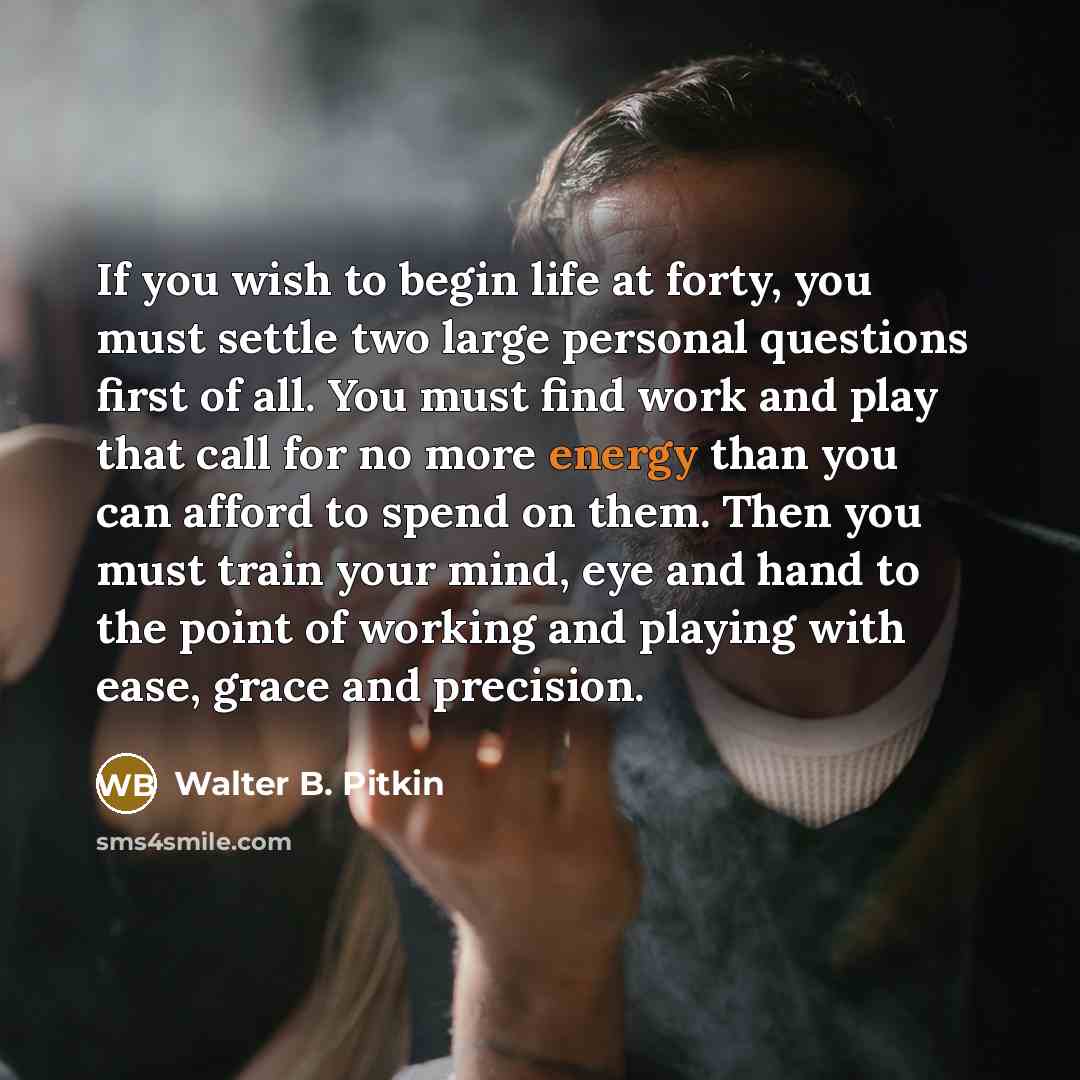 “If you wish to begin life at forty, you must…” quote by Walter B. Pitkin