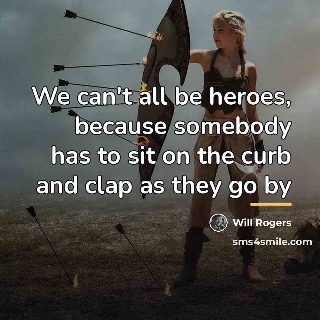 “We can't all be heroes, because somebody has to sit…” quote by Will Rogers