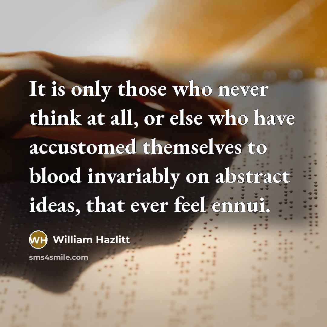 “It is only those who never think at all, or…” quote by William Hazlitt