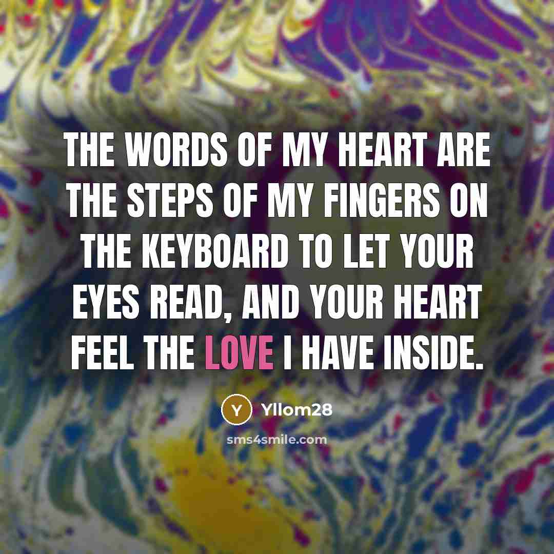“The words of my heart are the steps of my fingers on the keyboard to let your eyes read, and your heart feel the love I have inside.” quote by Yllom28