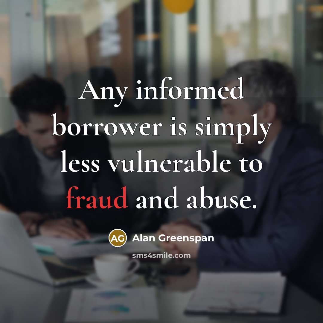“Any informed borrower is simply less vulnerable to fraud and…” quote by Alan Greenspan