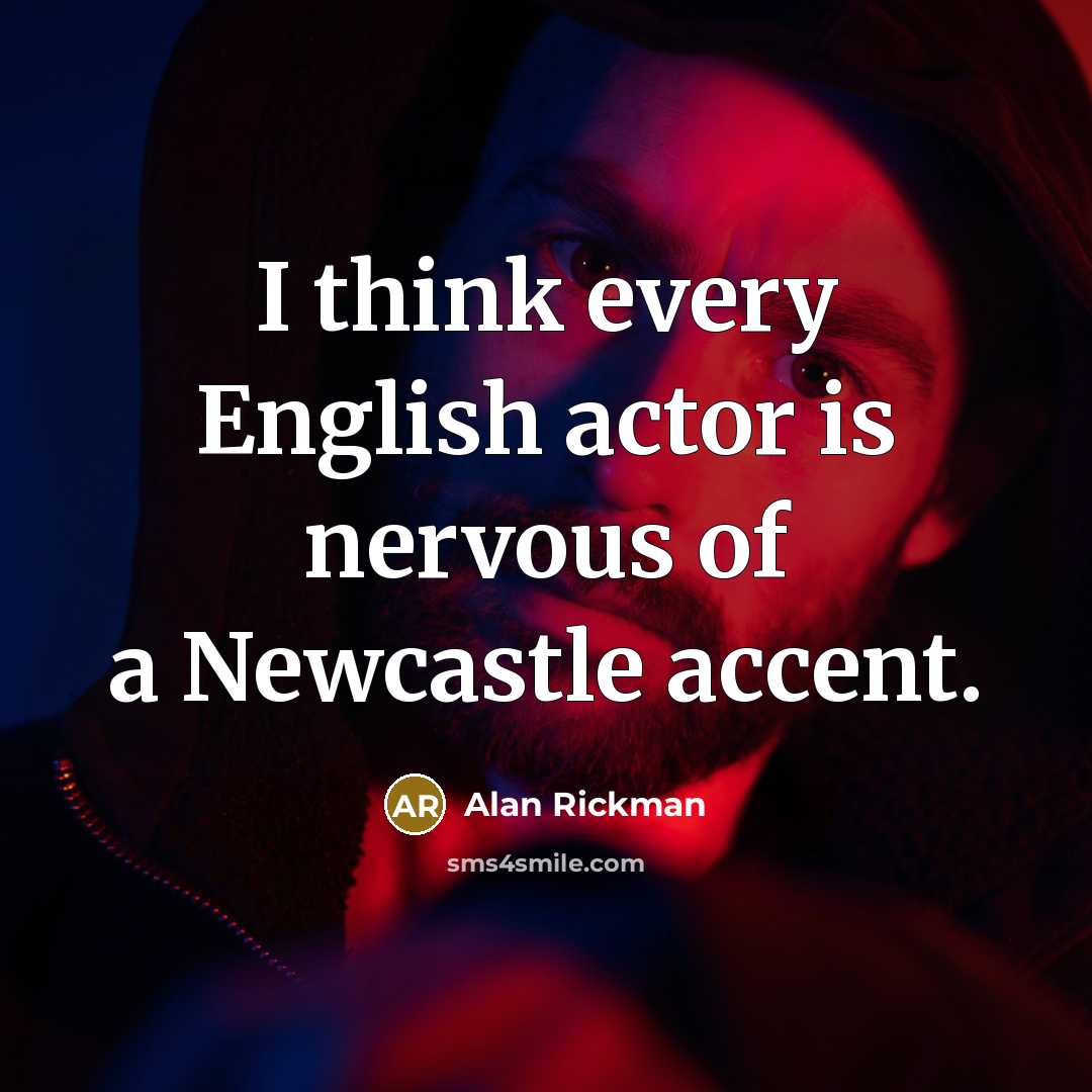 “I think every English actor is nervous of a Newcastle…” quote by Alan Rickman