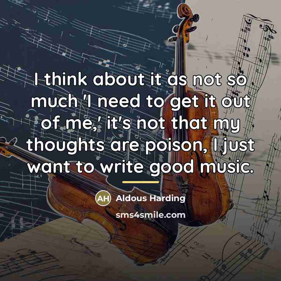 “I think about it as not so much 'I need…” quote by Aldous Harding
