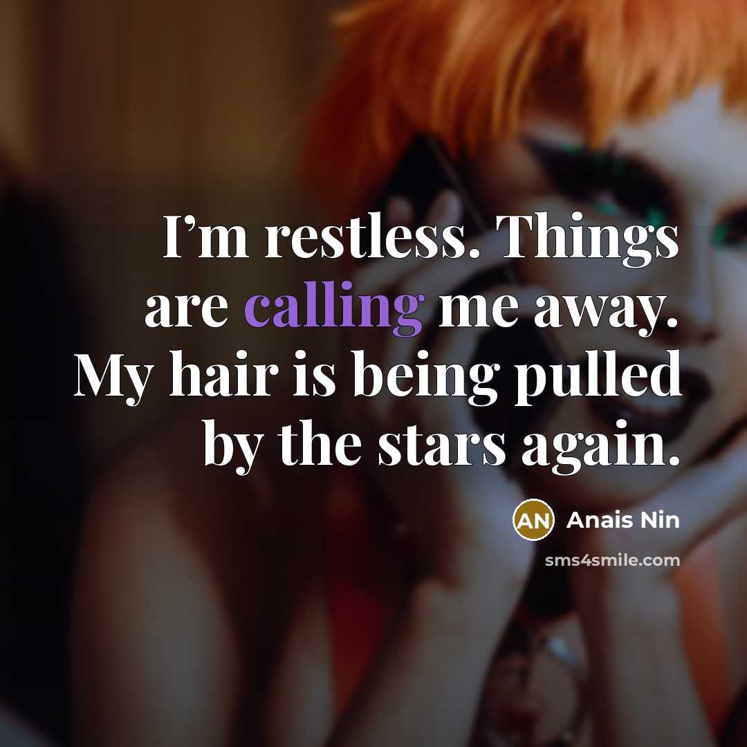 “I’m restless. Things are calling me away. My hair is…” quote by Anais Nin