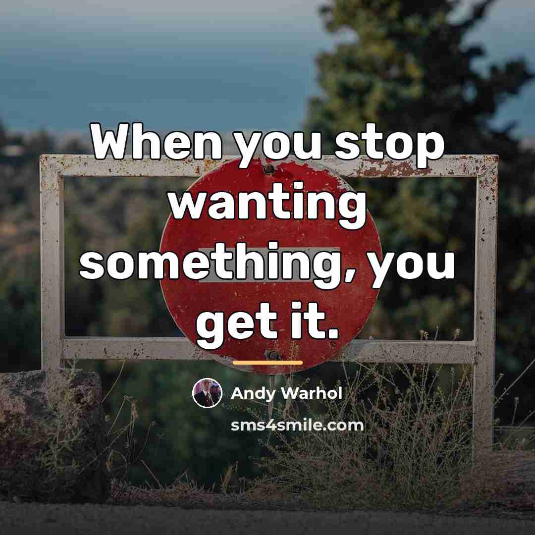 “When you stop wanting something, you get it.…” quote by Andy Warhol