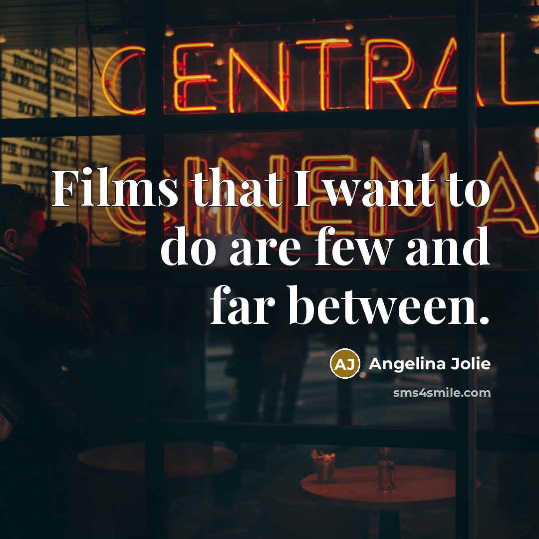 “Films that I want to do are few and far…” quote by Angelina Jolie