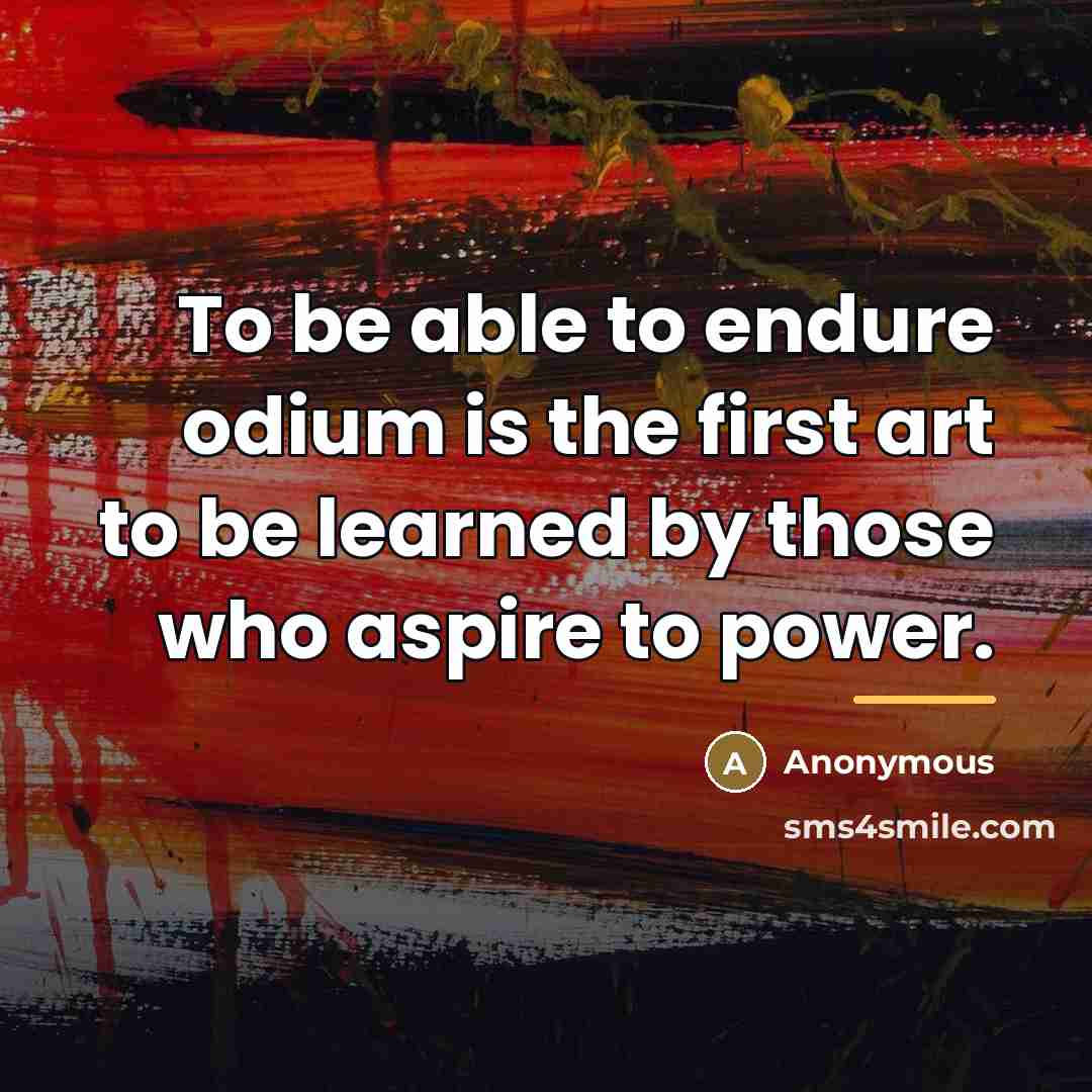 “To be able to endure odium is the first art…” quote by Anonymous