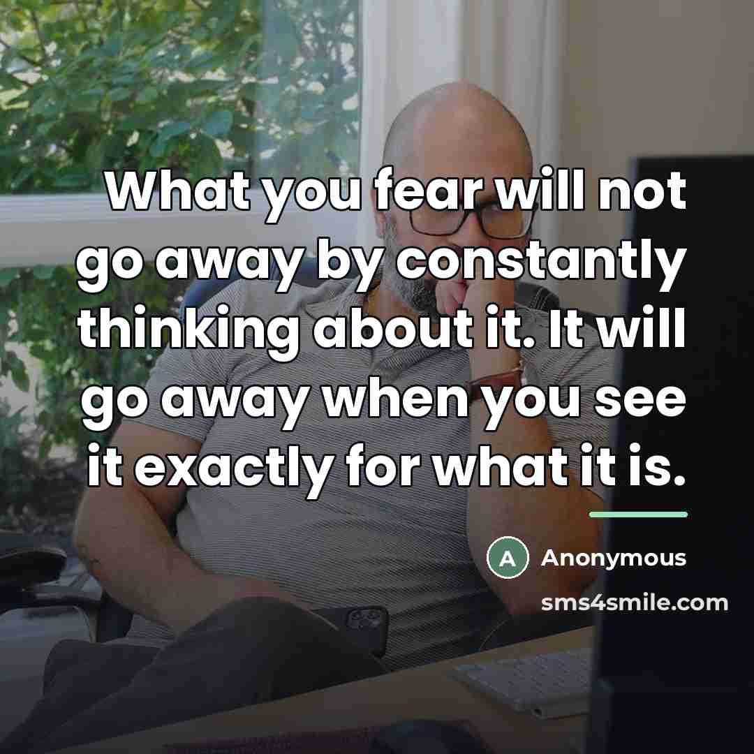 “What you fear will not go away by constantly thinking…” quote by Anonymous