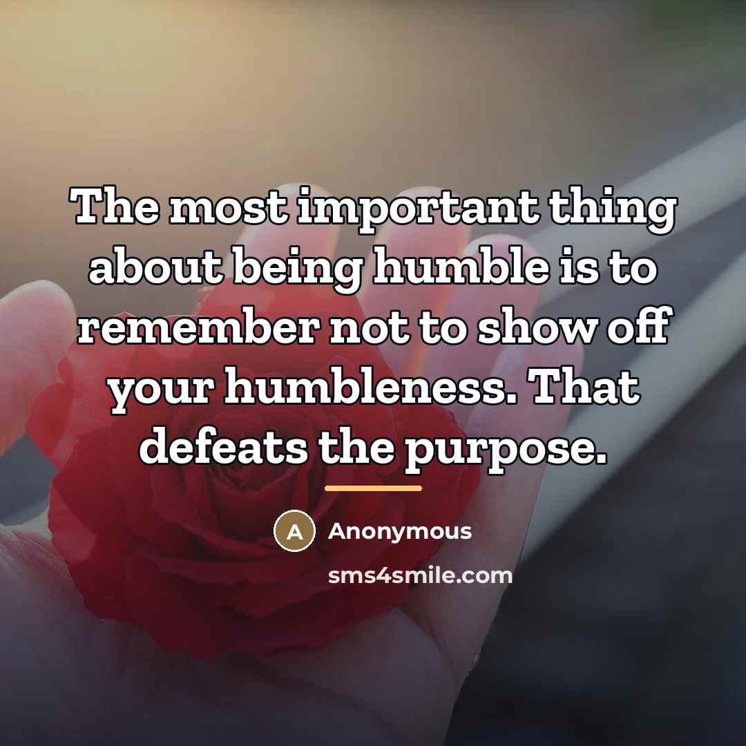 “The most important thing about being humble is to remember…” quote by Anonymous