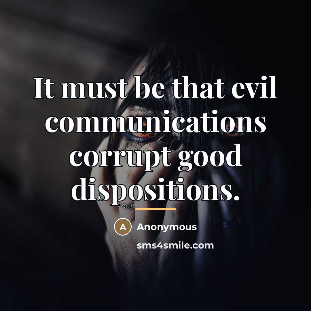 “It must be that evil communications corrupt good dispositions.…” quote by Anonymous