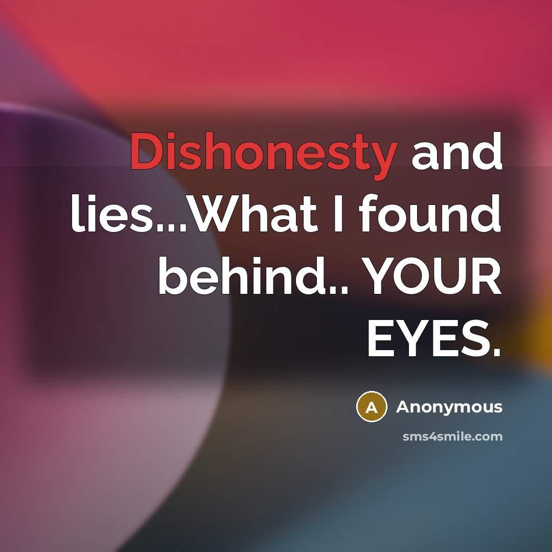 “Dishonesty and lies...What I found behind.. YOUR EYES.…” quote by Anonymous