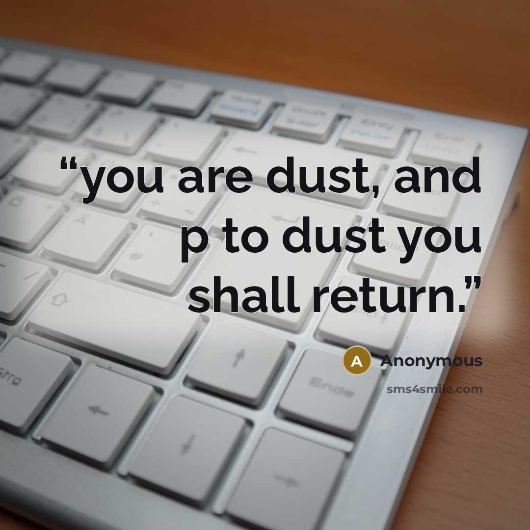 “you are dust, and p to dust you shall return.” quote by Anonymous