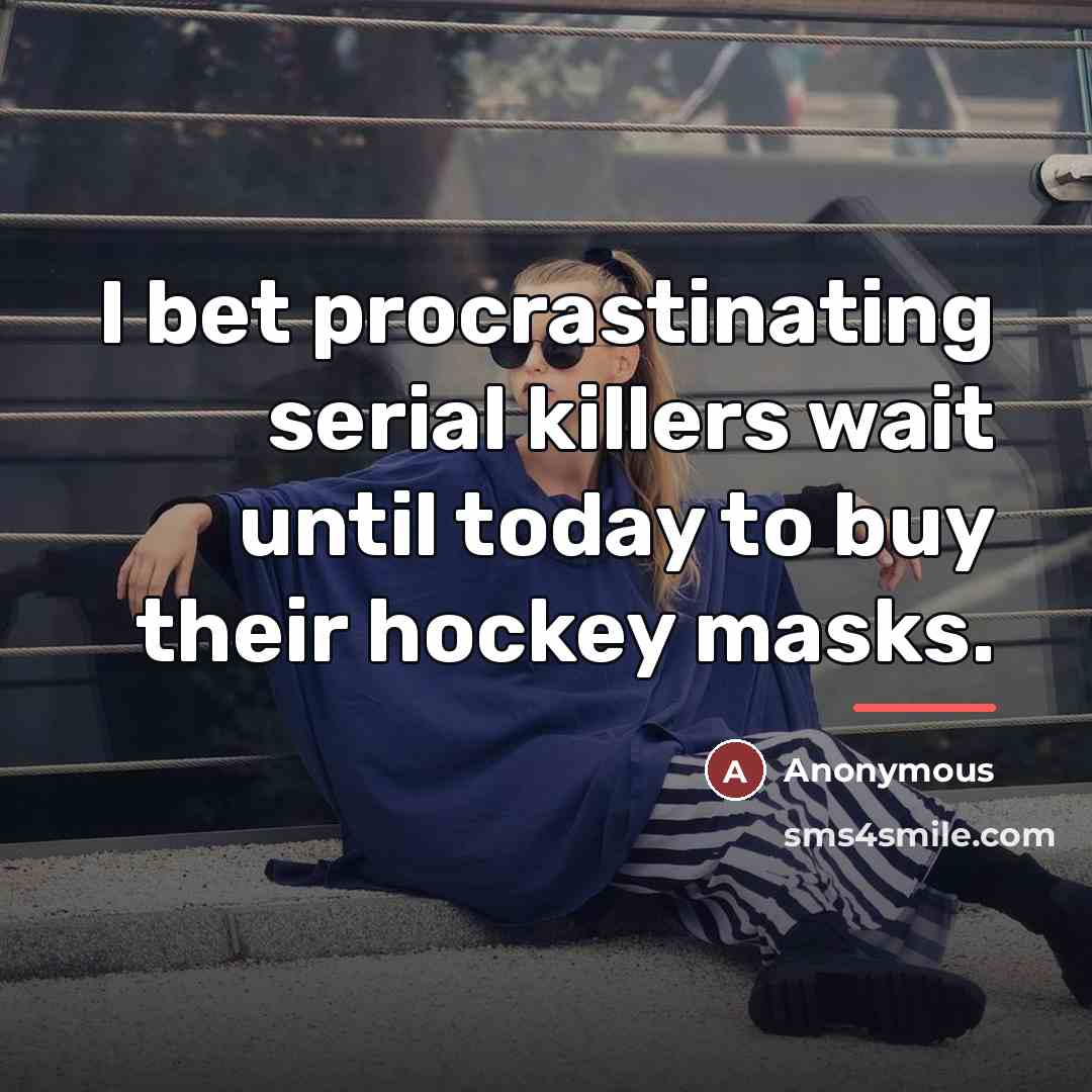 “I bet procrastinating serial killers wait until today to buy…” quote by Anonymous