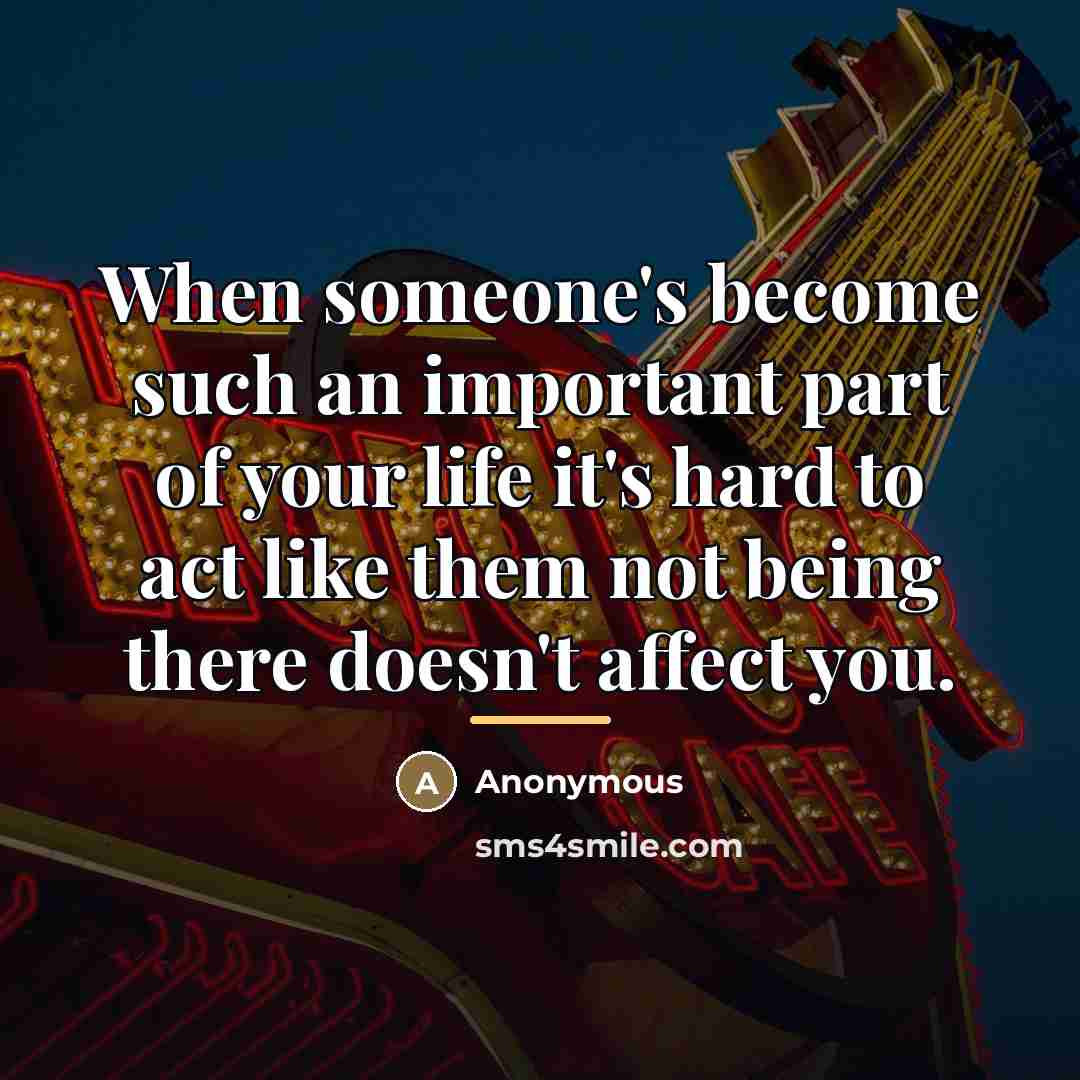 “When someone's become such an important part of your life…” quote by Anonymous