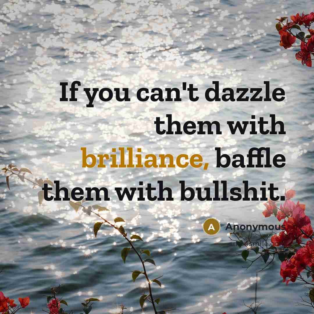 “If you can't dazzle them with brilliance, baffle them with…” quote by Anonymous