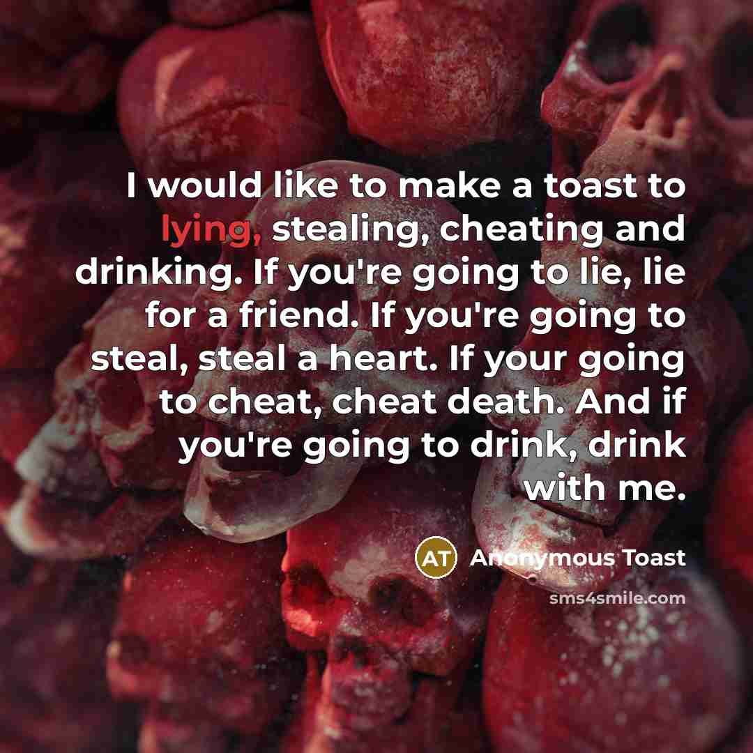 “I would like to make a toast to lying, stealing,…” quote by Anonymous Toast