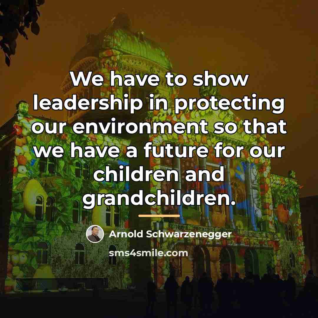 “We have to show leadership in protecting our environment so…” quote by Arnold Schwarzenegger