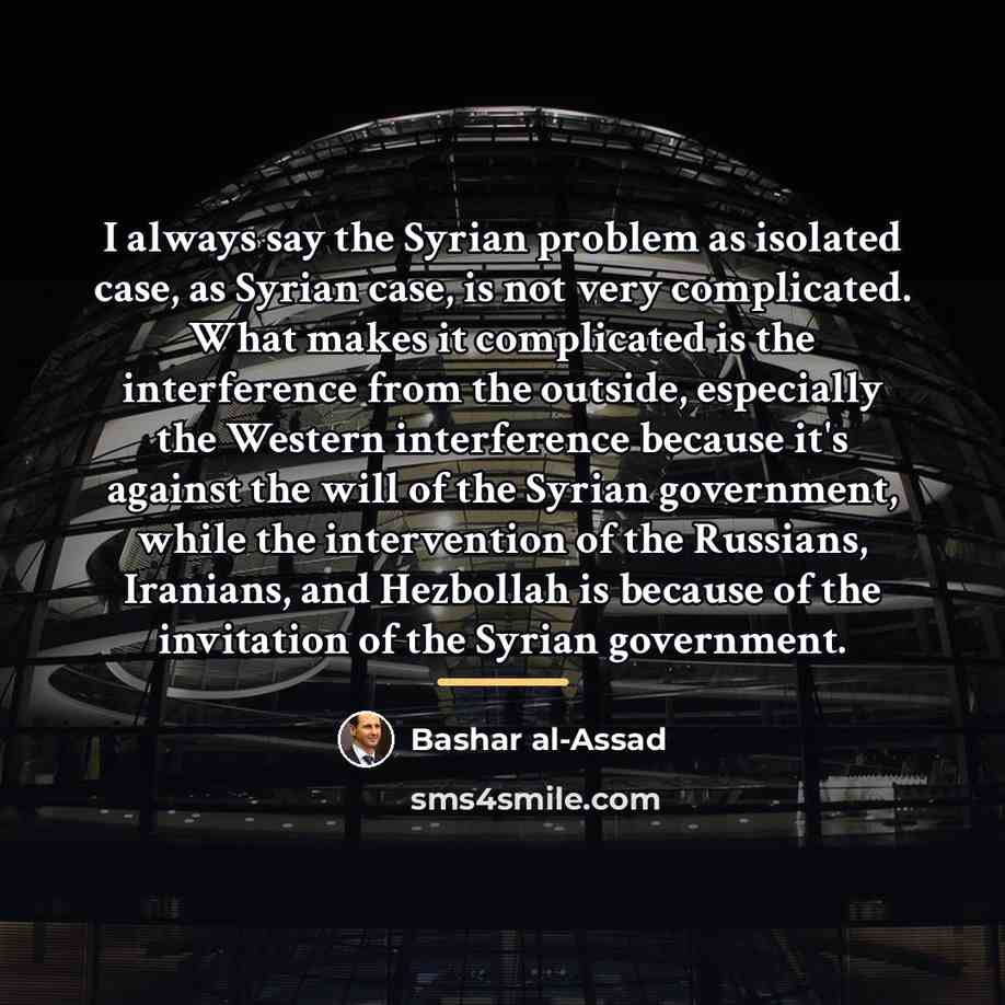 “I always say the Syrian problem as isolated case, as…” quote by Bashar al-Assad
