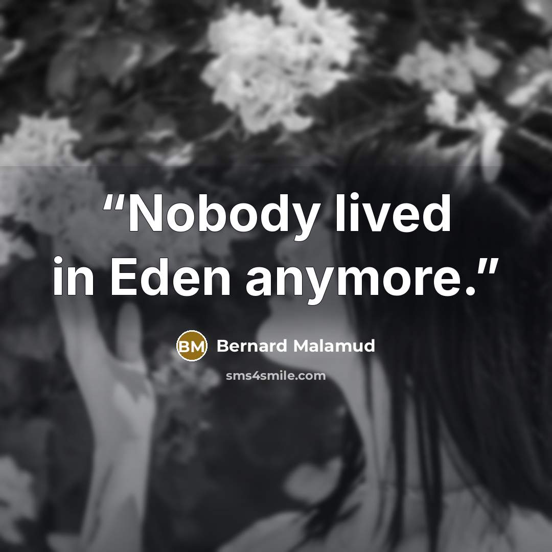 “Nobody lived in Eden anymore.” quote by Bernard Malamud