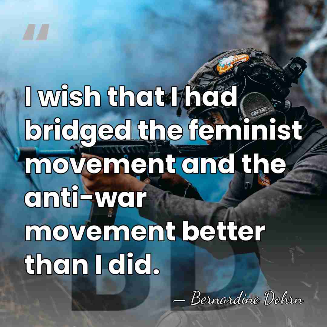 I wish that I had bridged the feminist movement and the anti-war&hellip; - Bernardine Dohrn