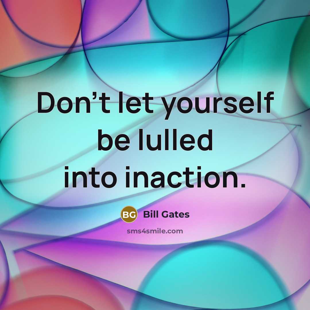 “Don't let yourself be lulled into inaction.…” quote by Bill Gates