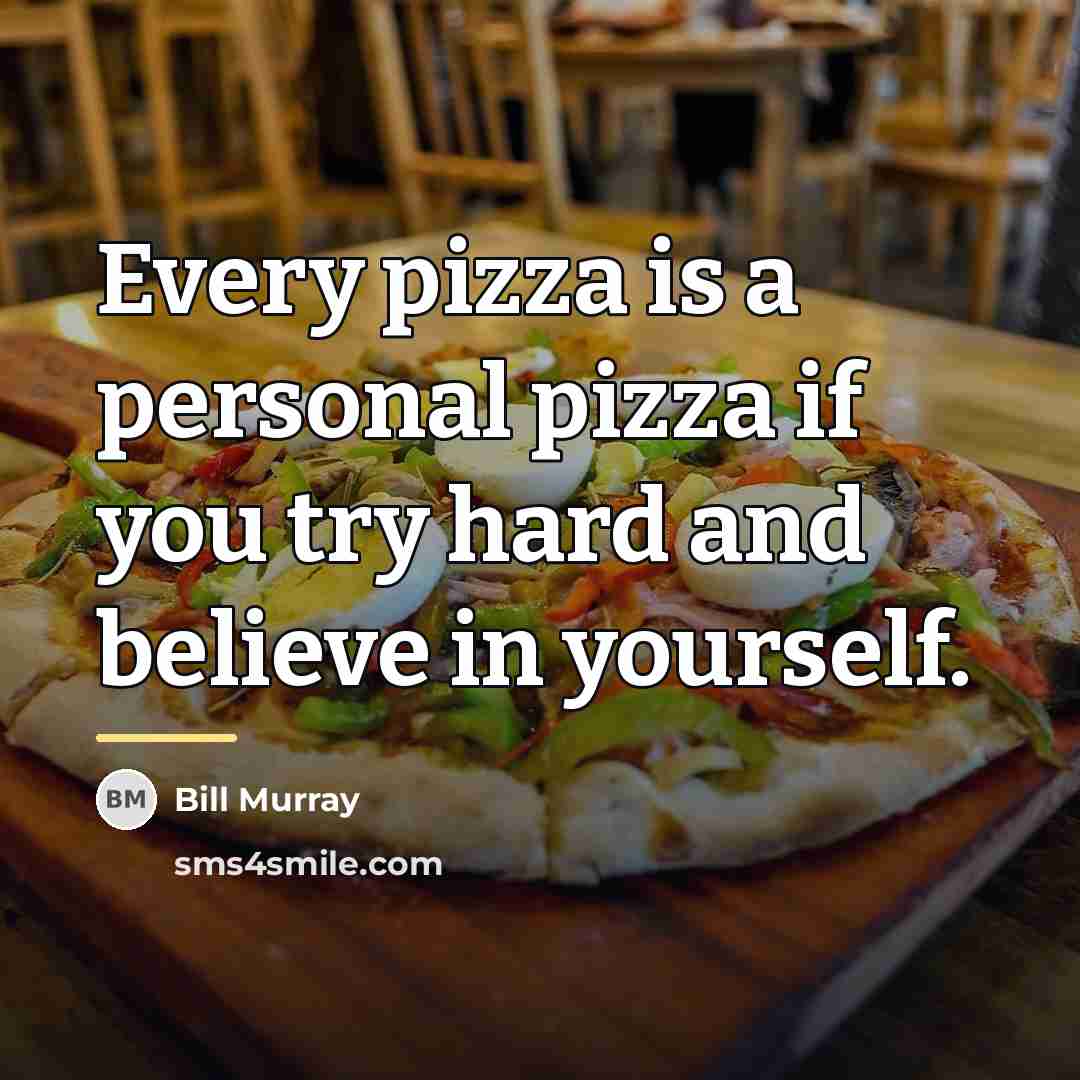 “Every pizza is a personal pizza if you try hard…” quote by Bill Murray
