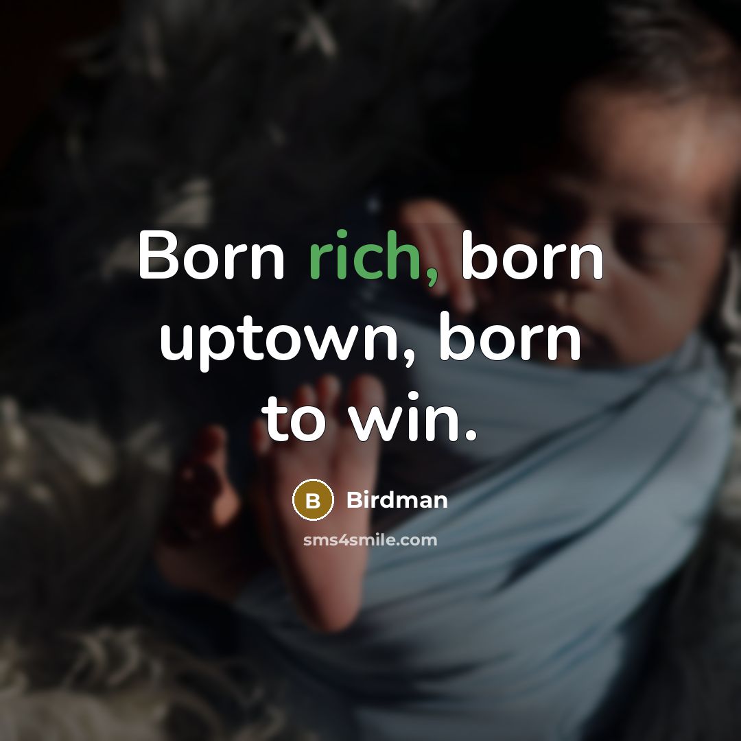 “Born rich, born uptown, born to win.” quote by Birdman