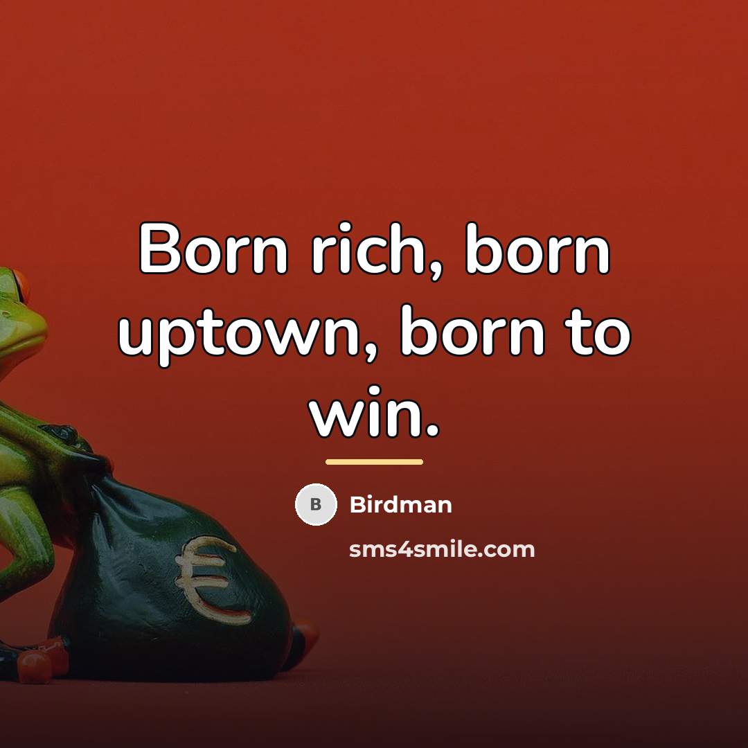 “Born rich, born uptown, born to win.…” quote by Birdman