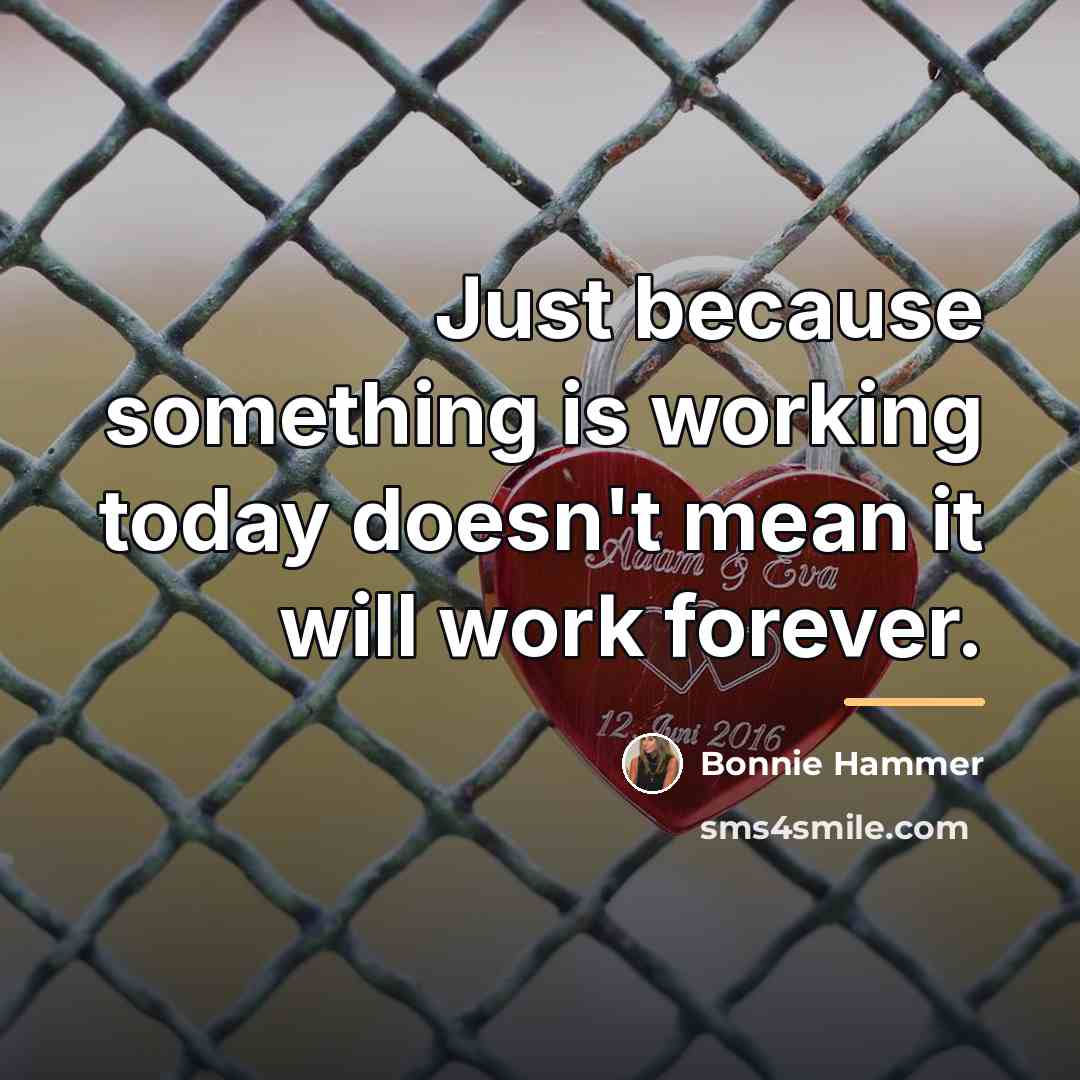 “Just because something is working today doesn't mean it will…” quote by Bonnie Hammer