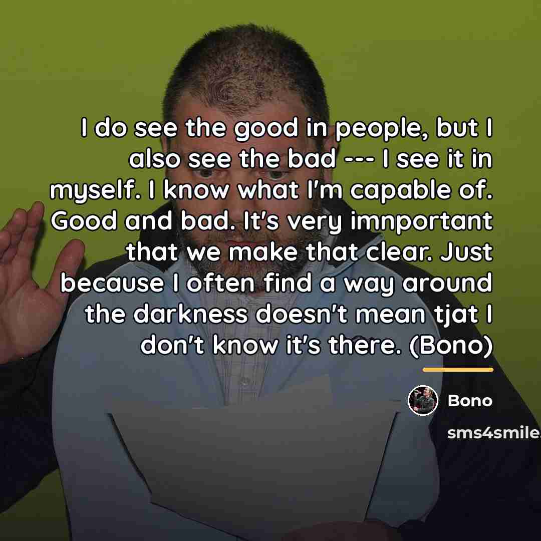 “I do see the good in people, but I also…” quote by Bono