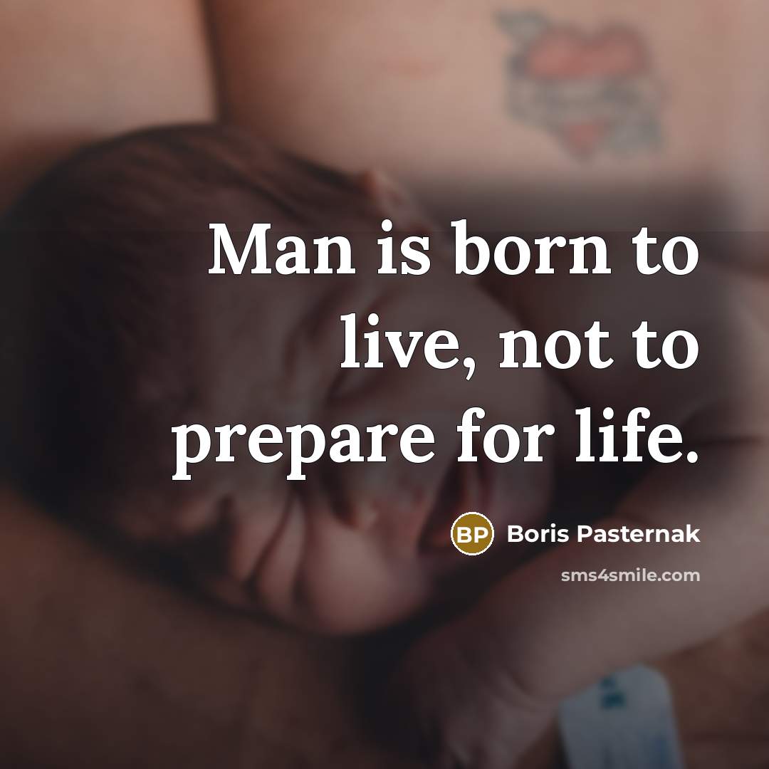 “Man is born to live, not to prepare for life.…” quote by Boris Pasternak