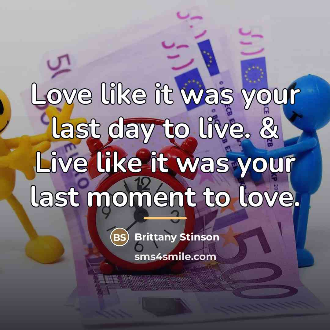 “Love like it was your last day to live. &…” quote by Brittany Stinson