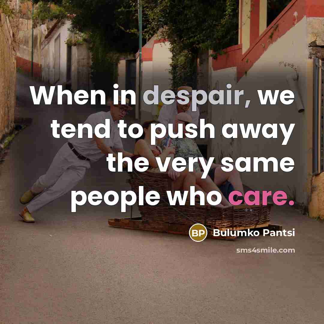 “When in despair, we tend to push away the very…” quote by Bulumko Pantsi